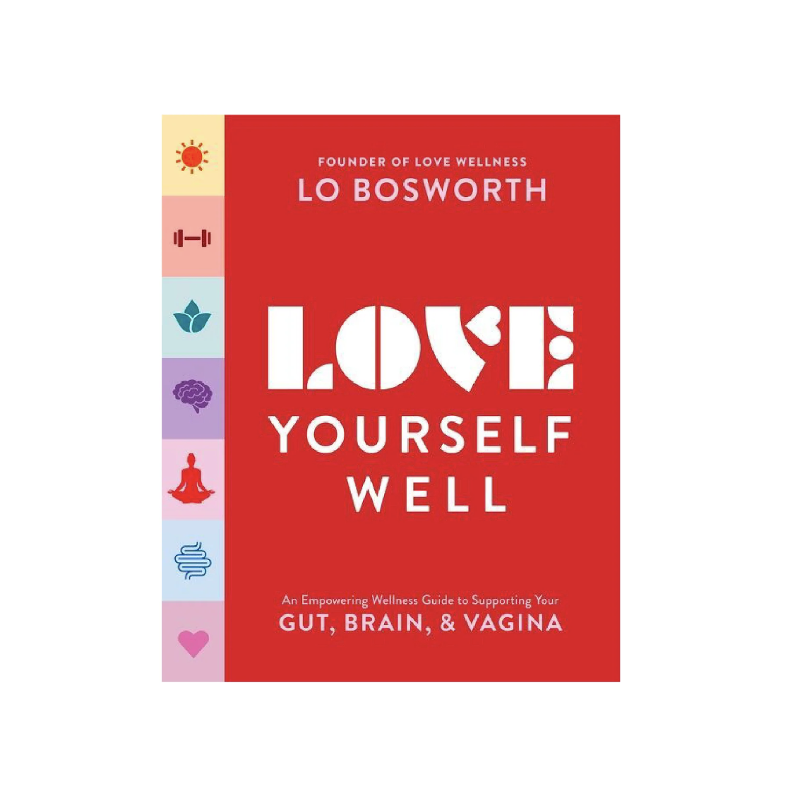 Lo Bosworth Love Wellness: Easy Ways to Feel Your Best, Inside and Out, Try Them Today