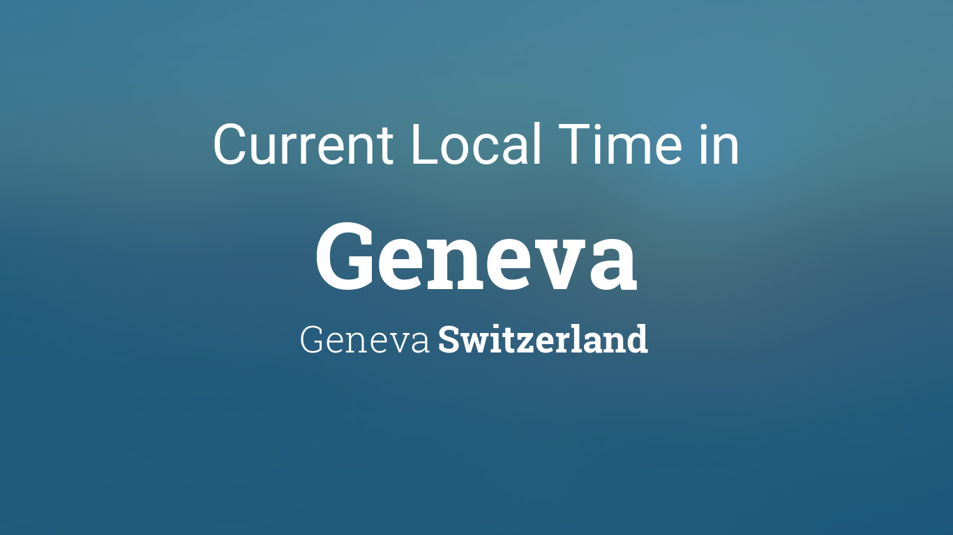 What time in Geneva Switzerland now? Check current Swiss time zone